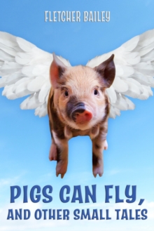 Pigs Can Fly, And Other Small Tales