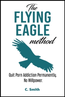 Flying Eagle Method: Quit Porn Addiction Permanently.  No Willpower.