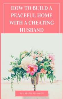 How to build a peaceful home with a Cheating Husband