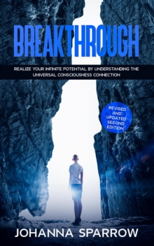 Breakthrough: Realize Your Infinite Potential by Understanding the Universal Consciousness Connection: Revised and Updated Second Edition