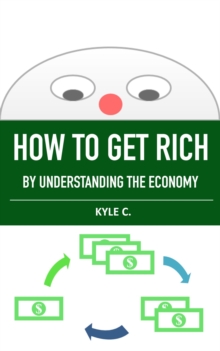 How to Get Rich, by Understanding the Economy : Financial Knowledge, #1