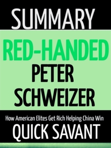 Summary: Red-Handed: Peter Schweizer: How American Elites Get Rich Helping China Win