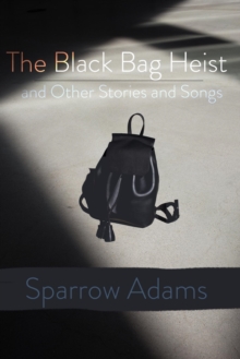 Black Bag Heist and Other Stories and Songs