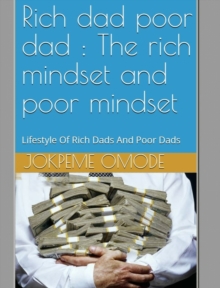 Rich Dad Poor Dad: The Rich Mindset And Poor Mindset