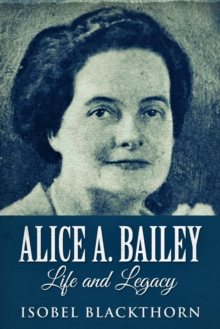 Alice A. Bailey: Life And Legacy