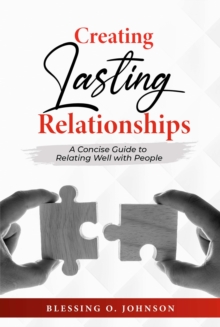 Creating Lasting Relationships: A Concise Guide to Relating Well with People