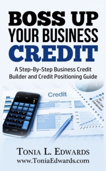 Boss Up Your Business Credit; A Business Credit Building and Credit Positioning Guide