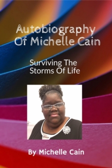 Autobiography Of Michelle Cain - Surviving The Storms Of Life