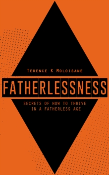 Fatherlessness: Secrets of How to Thrive in a Fatherless Age