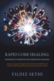 Rapid Core Healing Pathways to Growth and Emotional Healing: Using the Unique Dual Approach of Family Constellations and Emotional Mind Integration for Personal and Systemic Health.