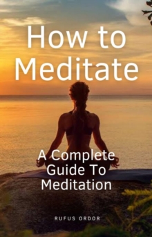 How to Meditate: A Complete Guide to Meditation