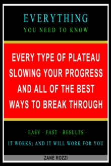 Every Type of Plateau Slowing Your Progress and All of the Best Ways to Break Through: Everything You Need to Know - Easy Fast Results - It Works; and It Will Work for You