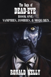 Saga of Dead-Eye, Book One: Vampires, Zombies, & Mojo Men