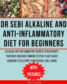 Alkaline and anti-Inflammatory Diet for Beginners: Alkaline-Anti-Inflammatory Recipes