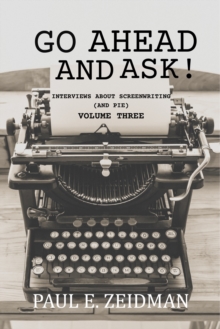 Go Ahead And Ask! Interviews About Screenwriting (and Pie) Volume 3