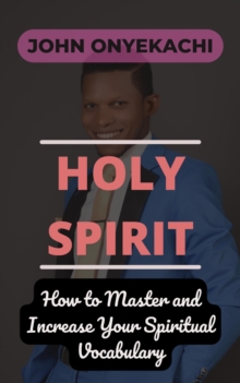 Holy Spirit: How to Master and Increase Your Spiritual Vocabulary