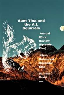 Aunt Tina and the A.I. Squirrels Annual Work Review (Episode Five) Choir Rehearsal (Episode Six)