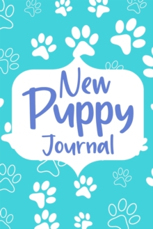 New Puppy Journal Book : Dog Care Logbook for Dog Owner or Dog Lover, Puppy Health Planner