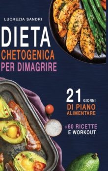 Dieta Chetogenica Per Dimagrire : 21 Giorni Di Piano Alimentare +60 Ricette E Workout