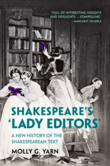 Shakespeare's Lady Editors' : A New History of the Shakespearean Text