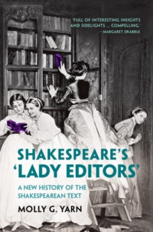 Shakespeare's 'Lady Editors' : A New History of the Shakespearean Text