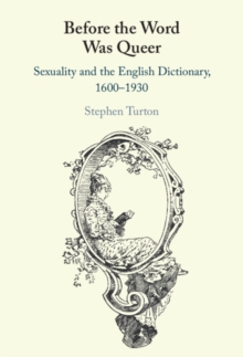 Before the Word Was Queer : Sexuality and the English Dictionary, 16001930