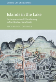 Islands in the Lake : Environment and Ethnohistory in Xochimilco, New Spain