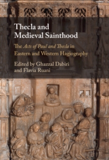 Thecla and Medieval Sainthood : The Acts of Paul and Thecla in Eastern and Western Hagiography