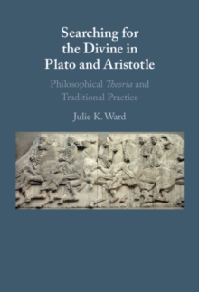 Searching for the Divine in Plato and Aristotle : Philosophical Theoria and Traditional Practice