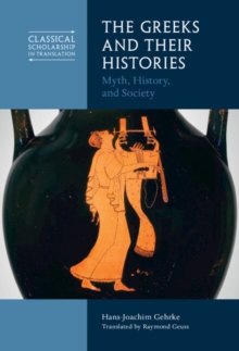 The Greeks and Their Histories : Myth, History, and Society