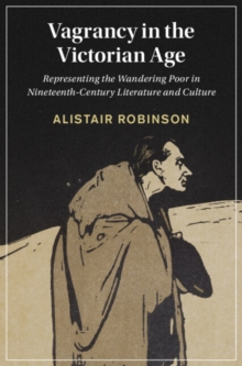 Vagrancy in the Victorian Age : Representing the Wandering Poor in Nineteenth-Century Literature and Culture