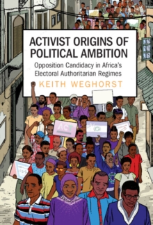 Activist Origins of Political Ambition : Opposition Candidacy in Africa's Electoral Authoritarian Regimes