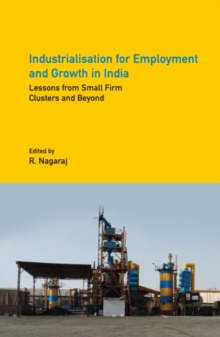 Industrialisation for Employment and Growth in India : Lessons from Small Firm Clusters and Beyond