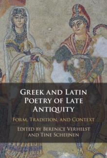 Greek and Latin Poetry of Late Antiquity : Form, Tradition, and Context