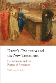 Dante's Vita Nuova and the New Testament : Hermeneutics and the Poetics of Revelation