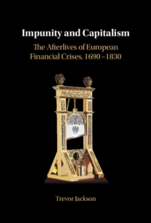 Impunity and Capitalism : The Afterlives of European Financial Crises, 1690-1830