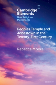 Peoples Temple and Jonestown in the Twenty-First Century