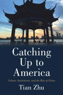 Catching Up to America : Culture, Institutions, and the Rise of China