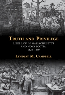 Truth and Privilege : Libel Law in Massachusetts and Nova Scotia, 1820-1840