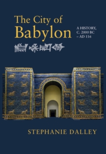 The City of Babylon : A History, c. 2000 BC - AD 116