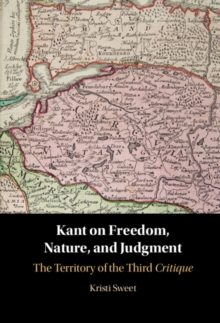 Kant on Freedom, Nature, and Judgment : The Territory of the Third Critique