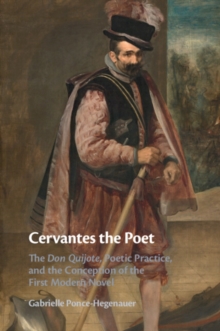 Cervantes the Poet : The Don Quijote, Poetic Practice, and the Conception of the First Modern Novel