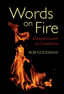 Words on Fire : Eloquence and Its Conditions