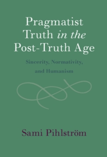 Pragmatist Truth in the Post-Truth Age : Sincerity, Normativity, and Humanism