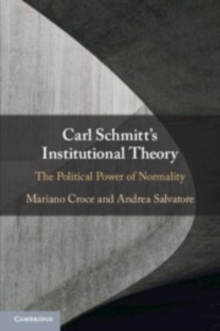 Carl Schmitt's Institutional Theory : The Political Power of Normality