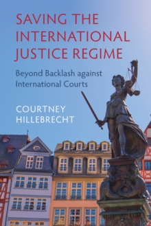 Saving the International Justice Regime : Beyond Backlash against International Courts