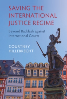 Saving the International Justice Regime : Beyond Backlash against International Courts