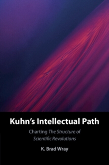 Kuhn's Intellectual Path : Charting The Structure of Scientific Revolutions