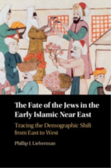 The Fate of the Jews in the Early Islamic Near East : Tracing the Demographic Shift from East to West