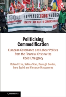 Politicising Commodification : European Governance and Labour Politics from the Financial Crisis to the Covid Emergency